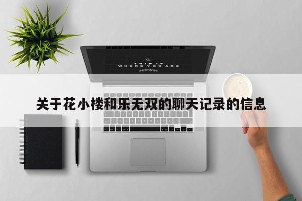 关于花小楼和乐无双的聊天记录的信息