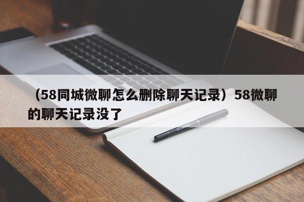 （58同城微聊怎么删除聊天记录）58微聊的聊天记录没了