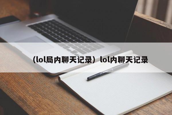 （lol局内聊天记录）lol内聊天记录