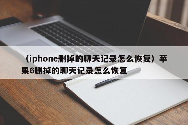 （iphone删掉的聊天记录怎么恢复）苹果6删掉的聊天记录怎么恢复