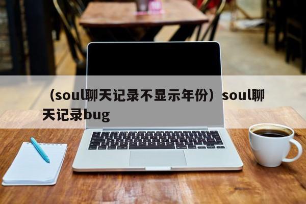 （soul聊天记录不显示年份）soul聊天记录bug