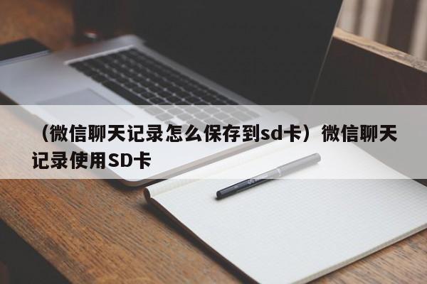 （微信聊天记录怎么保存到sd卡）微信聊天记录使用SD卡