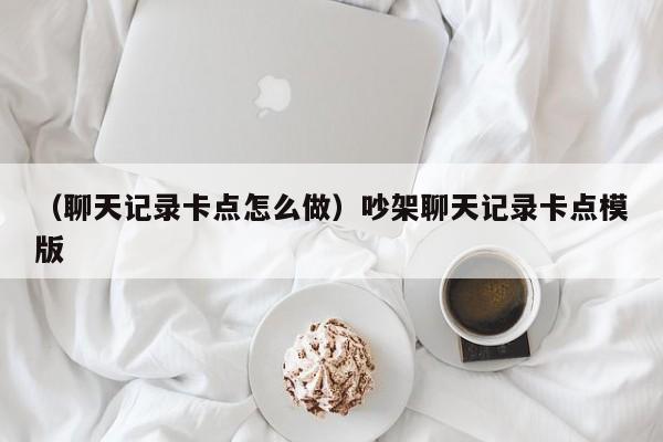 （聊天记录卡点怎么做）吵架聊天记录卡点模版