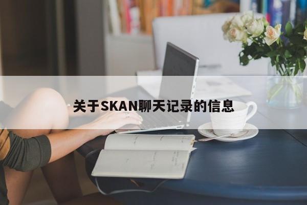 关于SKAN聊天记录的信息