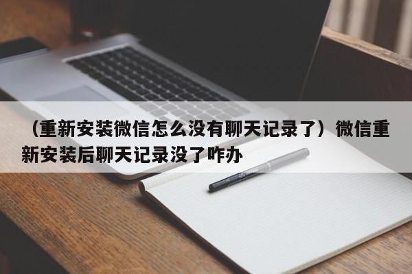 （重新安装微信怎么没有聊天记录了）微信重新安装后聊天记录没了咋办