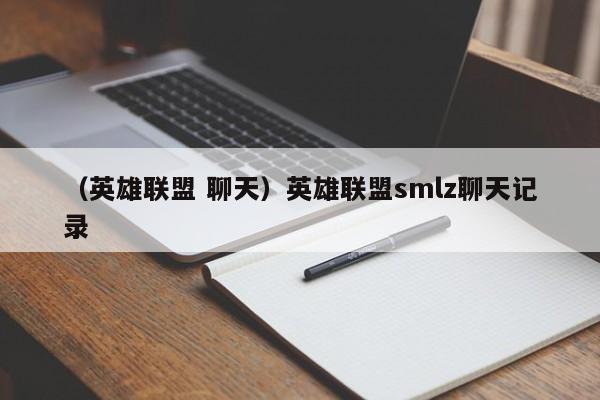 （英雄联盟 聊天）英雄联盟smlz聊天记录