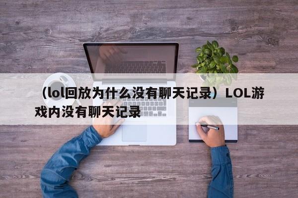 （lol回放为什么没有聊天记录）LOL游戏内没有聊天记录