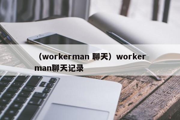 （workerman 聊天）workerman聊天记录