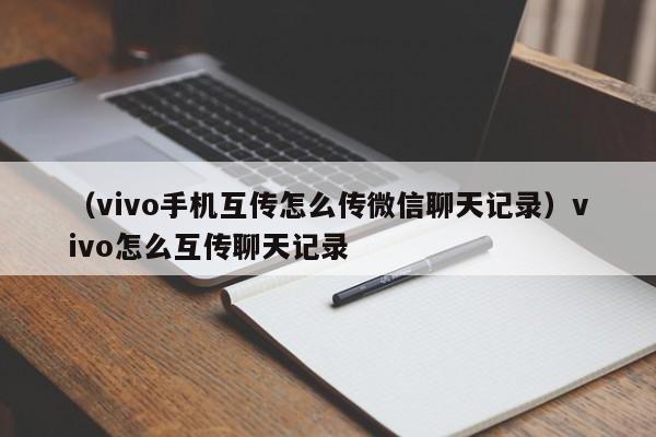 （vivo手机互传怎么传微信聊天记录）vivo怎么互传聊天记录