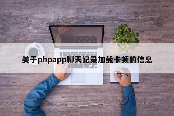 关于phpapp聊天记录加载卡顿的信息