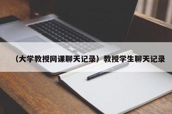 （大学教授网课聊天记录）教授学生聊天记录