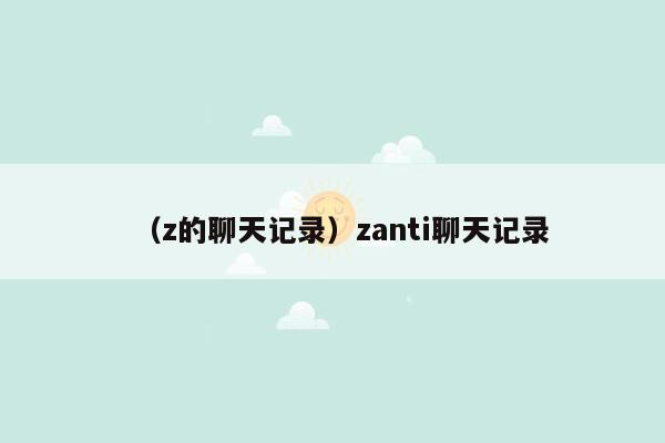 （z的聊天记录）zanti聊天记录