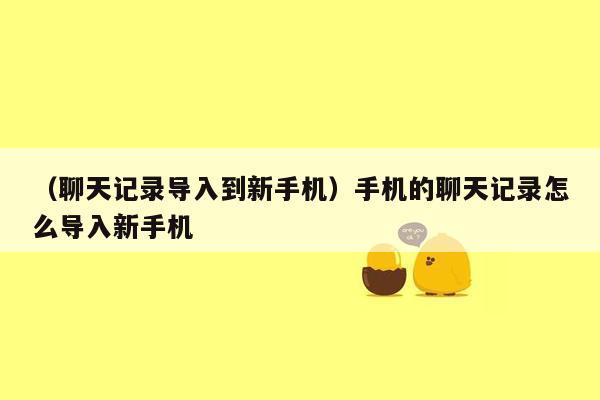 （聊天记录导入到新手机）手机的聊天记录怎么导入新手机