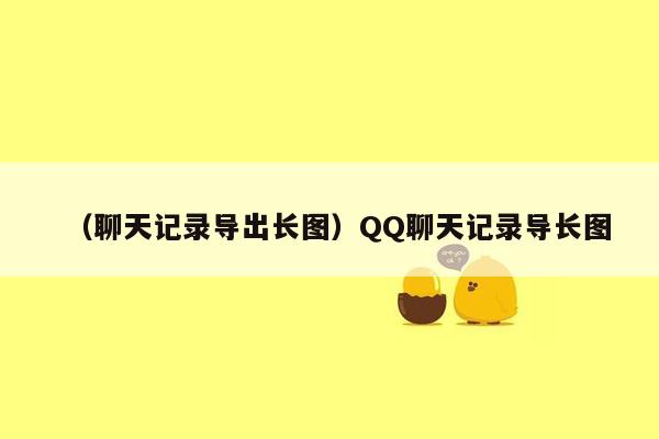 （聊天记录导出长图）QQ聊天记录导长图