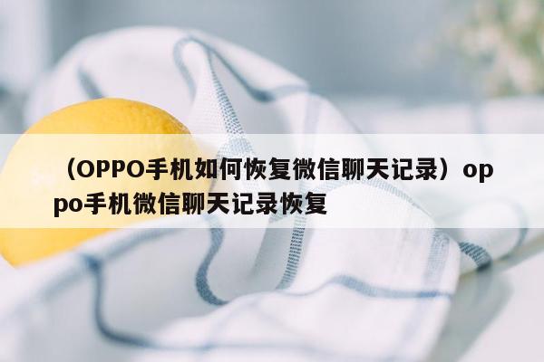 （OPPO手机如何恢复微信聊天记录）oppo手机微信聊天记录恢复