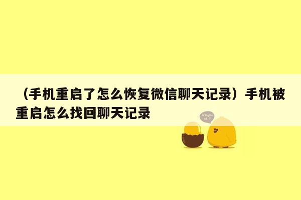 （手机重启了怎么恢复微信聊天记录）手机被重启怎么找回聊天记录