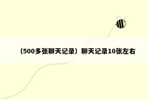 （500多张聊天记录）聊天记录10张左右