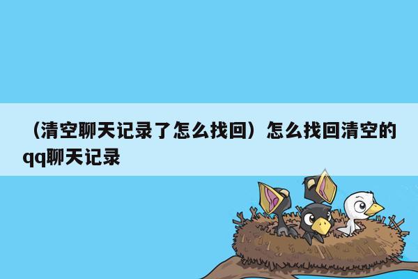 （清空聊天记录了怎么找回）怎么找回清空的qq聊天记录