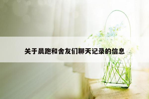 关于晨跑和舍友们聊天记录的信息