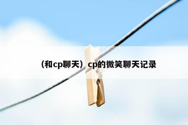 （和cp聊天）cp的微笑聊天记录