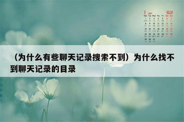 （为什么有些聊天记录搜索不到）为什么找不到聊天记录的目录