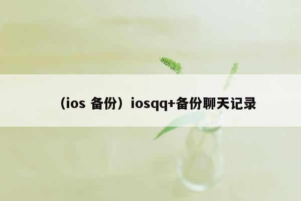 （ios 备份）iosqq+备份聊天记录