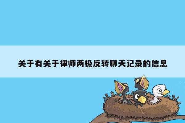 关于有关于律师两极反转聊天记录的信息