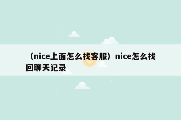 （nice上面怎么找客服）nice怎么找回聊天记录