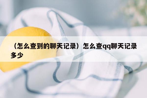 （怎么查到的聊天记录）怎么查qq聊天记录多少