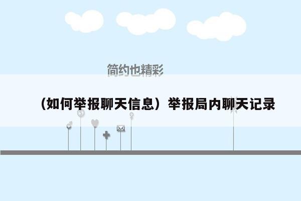 （如何举报聊天信息）举报局内聊天记录