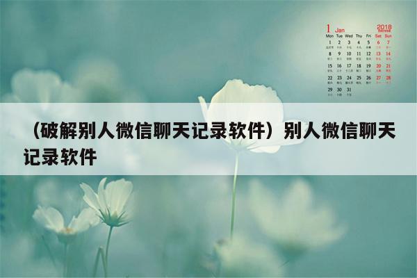 （破解别人微信聊天记录软件）别人微信聊天记录软件