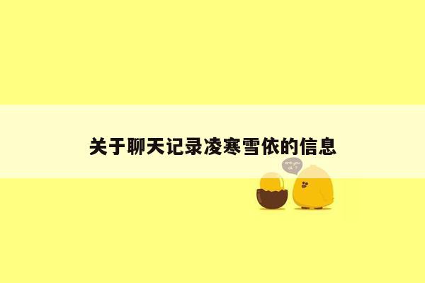 关于聊天记录凌寒雪依的信息