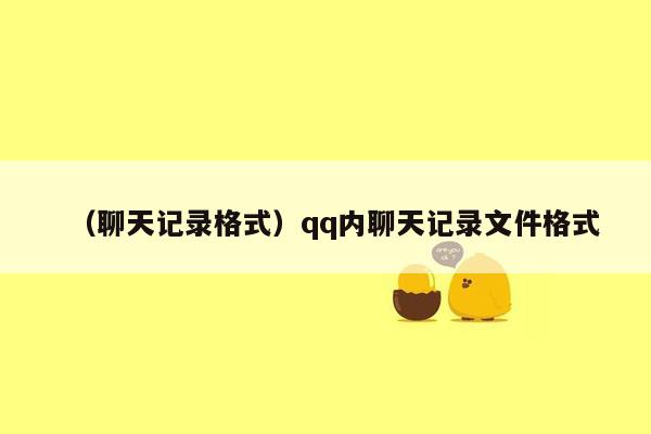 （聊天记录格式）qq内聊天记录文件格式