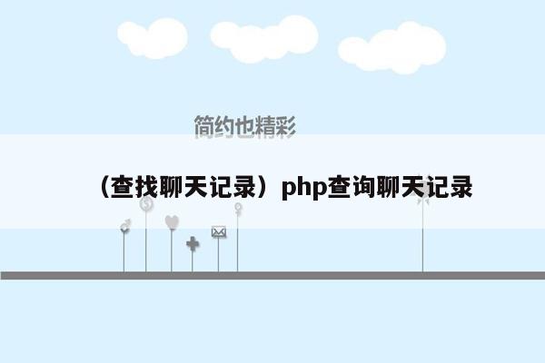 （查找聊天记录）php查询聊天记录