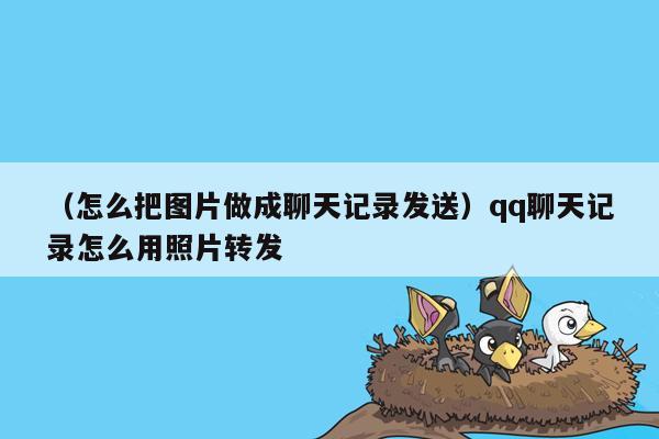 （怎么把图片做成聊天记录发送）qq聊天记录怎么用照片转发