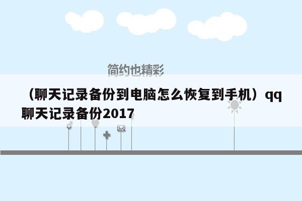 （聊天记录备份到电脑怎么恢复到手机）qq聊天记录备份2017