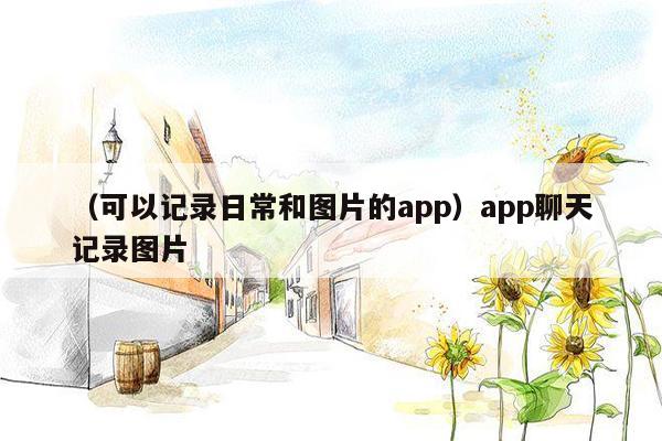 （可以记录日常和图片的app）app聊天记录图片