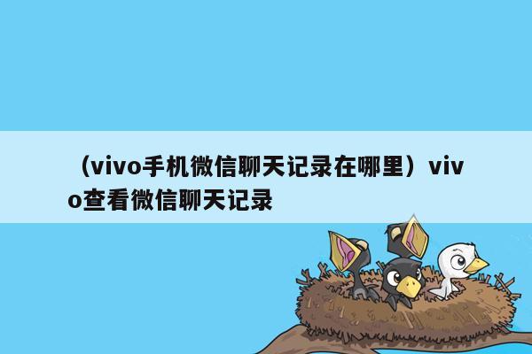 （vivo手机微信聊天记录在哪里）vivo查看微信聊天记录