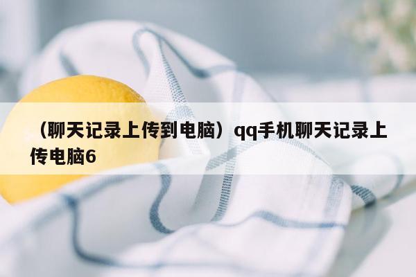 （聊天记录上传到电脑）qq手机聊天记录上传电脑6