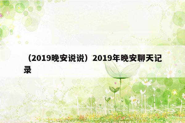 （2019晚安说说）2019年晚安聊天记录