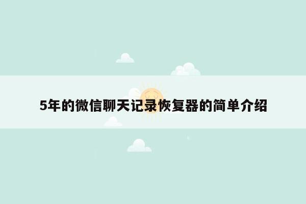 5年的微信聊天记录恢复器的简单介绍