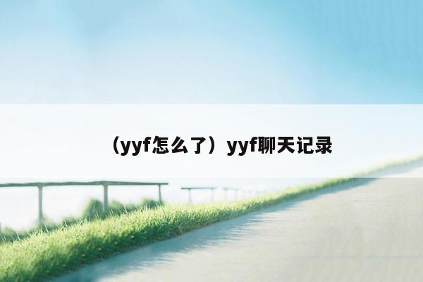 （yyf怎么了）yyf聊天记录