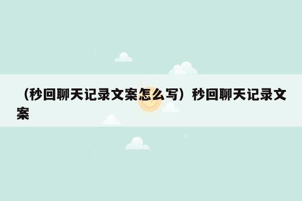 （秒回聊天记录文案怎么写）秒回聊天记录文案