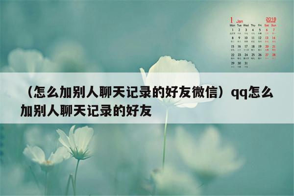 （怎么加别人聊天记录的好友微信）qq怎么加别人聊天记录的好友