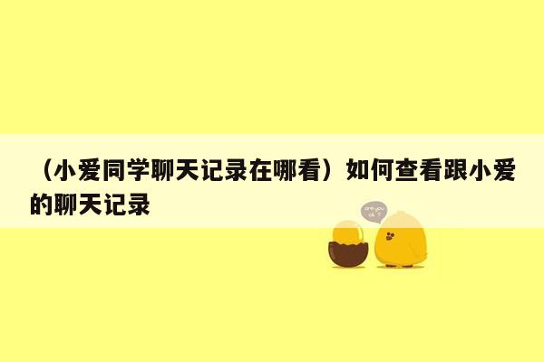 （小爱同学聊天记录在哪看）如何查看跟小爱的聊天记录