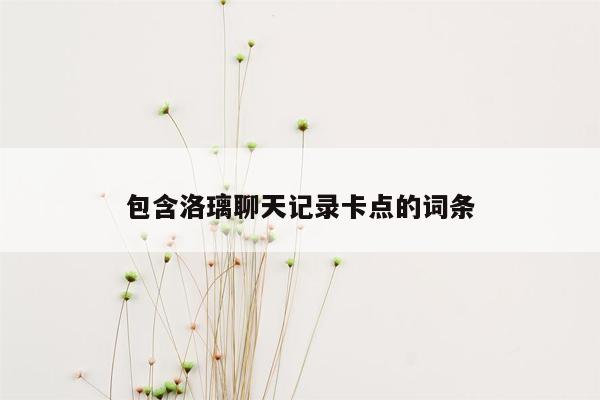 包含洛璃聊天记录卡点的词条