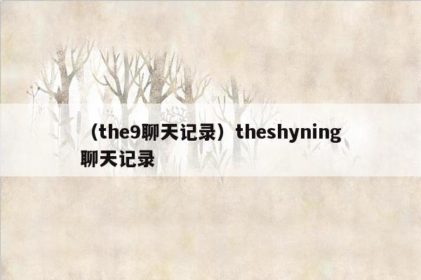 （the9聊天记录）theshyning聊天记录