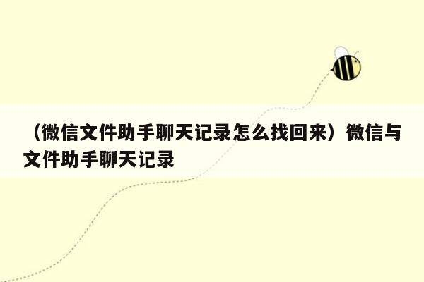 （微信文件助手聊天记录怎么找回来）微信与文件助手聊天记录