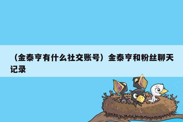 （金泰亨有什么社交账号）金泰亨和粉丝聊天记录