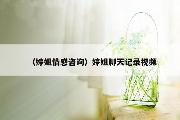 （婷姐情感咨询）婷姐聊天记录视频